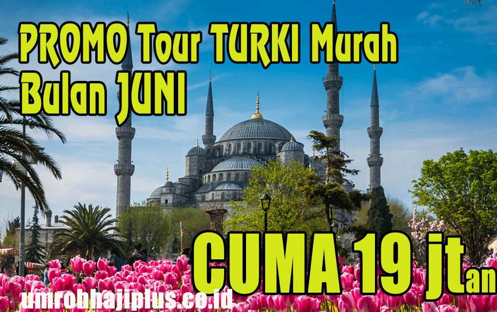 Paket Tour Turki Juni 2024: Harga Ekonomis Mulai Rp15 Jutaan + Promo Terbatas!