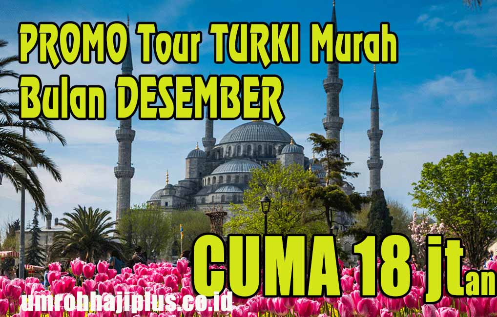 Paket Tour Turki Desember 2024 Murah Ekonomis: Promo Harga Hemat Mulai Rp17 Jutaan